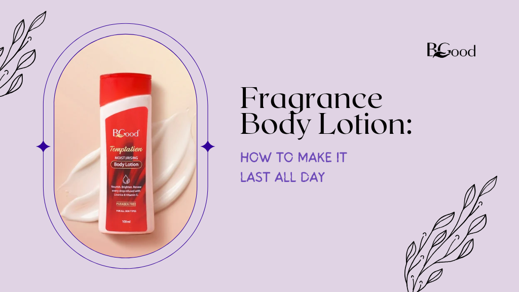 How to Make Fragrance Body Lotion Last All Day – BGoodIndia